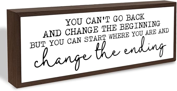 You Can't Go Back and Change the Beginning Sign, Inspirational Wood Signs, Framed Wooden Tabletop Sign, Modern Farmhouse Decoration for Home Office, Encouragement Gift for Women Men