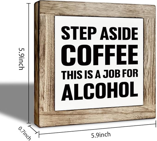 Bar Humor Wooden Box Sign, Step Aside Coffee This Is A Job For Alcohol Wooden Block Sign, Funny Pub Decorative Signs, Rustic Farmhouse Cafe Pub Home Bar Decoration 5.9X5.9 Inches