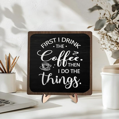 Farmhouse Coffee Bar Sign,First I Drink The Coffee Then I Do The Tings Desk Wooden Sign, 5.9"x5.9" Wood Plaque with Stand Gift for Home Kitchen Tabletop Decor,Cafe Bar Decoration