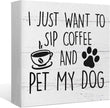 I Just Want to Sip Coffee and Pet My Dog Wood Box Sign Desk Decor,Funny Dog Wooden Block Sign Decorations for Home Kitchen Office Cafe Coffee Bar Wall Tabletop Shelf Decor