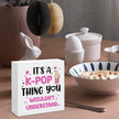 Funny K-pop Gifts for Teen Girls, Music Gifts for Women KPop Lovers Fans, It's a K-Pop Thing Wooden Sign for Home Office Desk Decoration 5 x 5 Inches