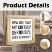 Coffee Wood Sign How Do I Take My Coffee Seriously Very Seriously Humorous Wall Art For Kitchen Office Bar Handmade Rustic Plaque Square Sign Coffees Decor Coffees Themed Home Decor 5.9x5.9 Inch